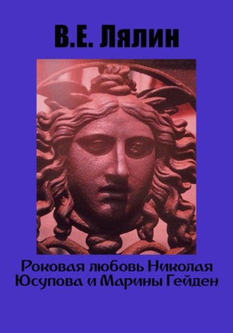 Вячеслав Егорович Лялин. Роковая любовь Николая Юсупова и Марины Гейден