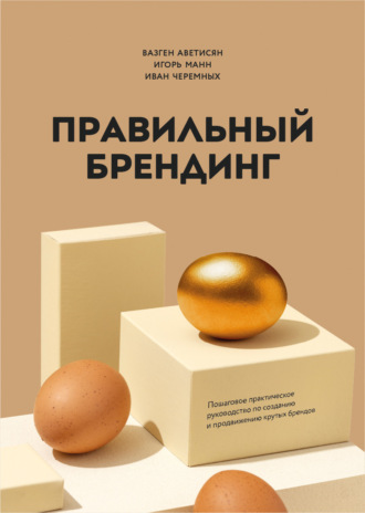 Правильный брендинг. Пошаговое практическое руководство по созданию и продвижению крутых брендов. 