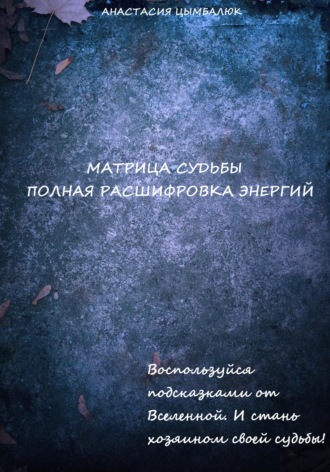 Анастасия Сергеевна Цымбалюк. Матрица Судьбы человека. Полная расшифровка энергий