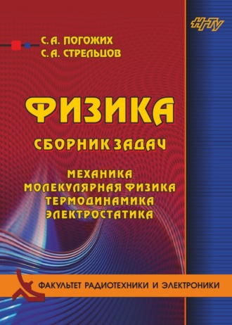 Физика. Сборник задач. Механика, молекулярная физика, термодинамика, электростатика. С. А. Погожих