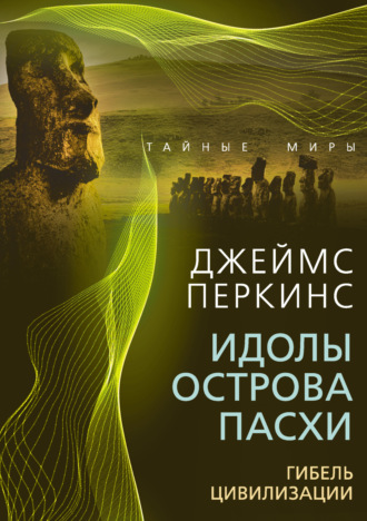 Идолы острова Пасхи. Гибель великой цивилизации. Джеймс Перкинс