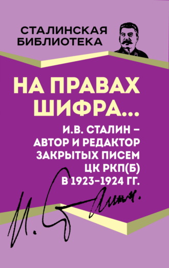 Иосиф Сталин. На правах шифра… И.В. Сталин – автор и редактор Закрытых писем ЦК РКП(б) в 1923–1924 гг.