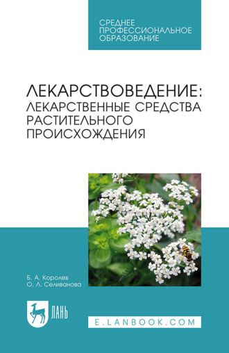 Лекарствоведение. Лекарственные средства растительного происхождения. Учебное пособие для СПО. Б. А. Королев