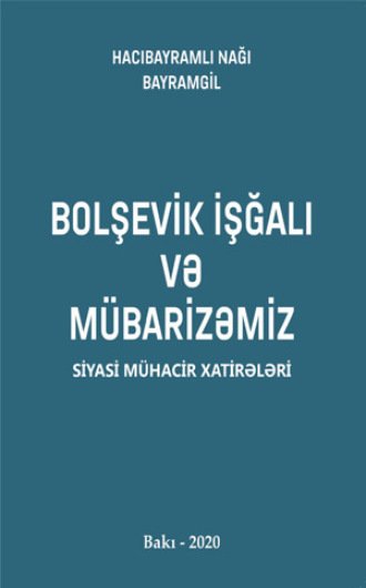 Hacıbayramlı Nağı Bayramgil. Bolşevik işğalı və mübarizəmiz