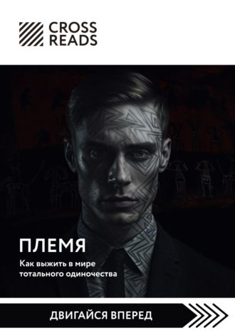Коллектив авторов. Саммари книги «Племя. Как выжить в мире тотального одиночества»