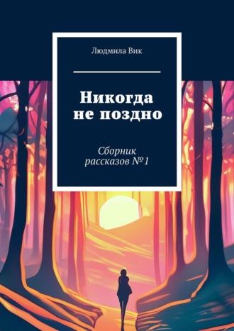 Людмила Вик. Никогда не поздно. Сборник рассказов №1