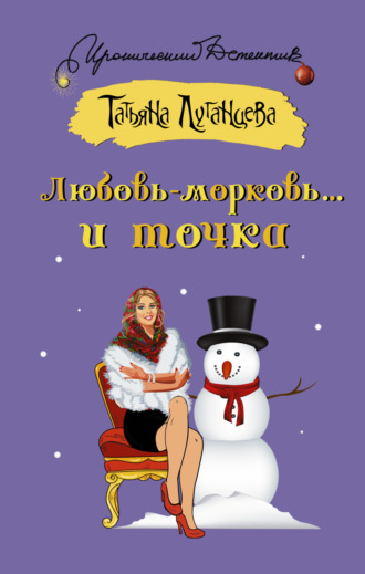 Татьяна Луганцева. Любовь-морковь… и точка