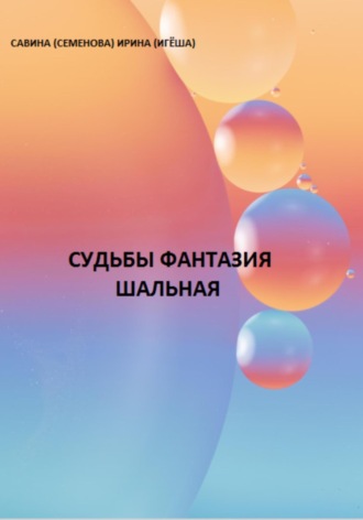 Ирина (Игёша) Савина (Семёнова). Судьбы фантазия шальная