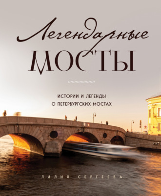 Лилия Сергеева. Легендарные мосты. Истории и легенды о петербургских мостах