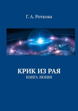 Г. А. Роткова. Крик из Рая. Книга любви