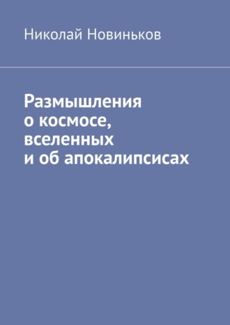 Николай Новиньков. Размышления о космосе, вселенных и об апокалипсисах
