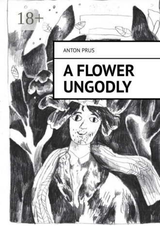 A Flower Ungodly. Anton Prus