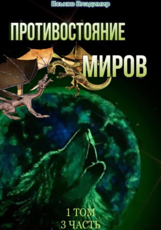 Противостояние миров. Том 1. Часть 3. Владимир Александрович Еськов