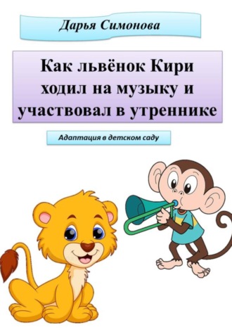 Дарья Симонова. Как львёнок Кири ходил на музыку и участвовал в утреннике