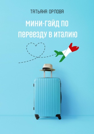 Татьяна Орлова. Мини-гайд по переезду в Италию