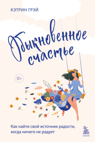 Кэтрин Грэй. Обыкновенное счастье. Как найти свой источник радости, когда ничего не радует