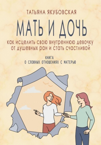 Мать и дочь. Как исцелить свою внутреннюю девочку от душевных ран и стать счастливой. 