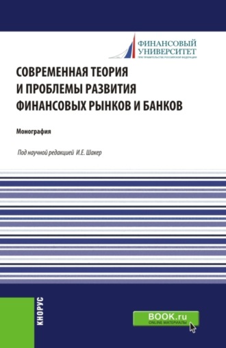 Ирина Евгеньевна Шакер. Современная теория и проблемы развития финансовых рынков и банков. (Аспирантура, Бакалавриат, Магистратура). Монография.