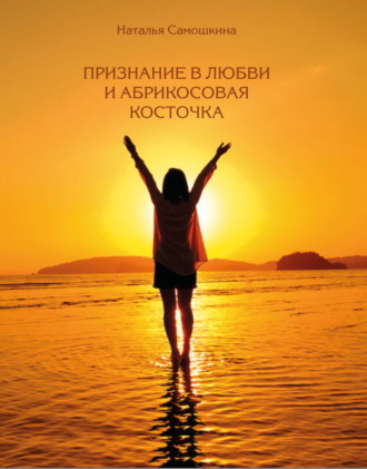 Признание в любви и абрикосовая косточка. Наталья Самошкина