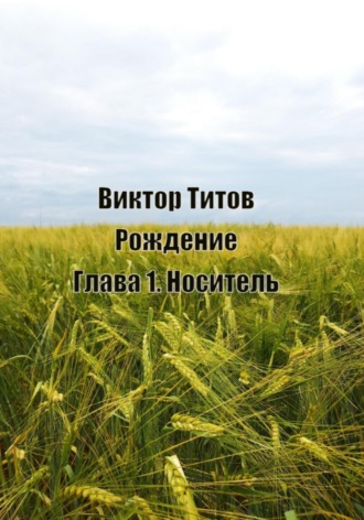 Виктор Титов. Рождение. Глава1. Носитель