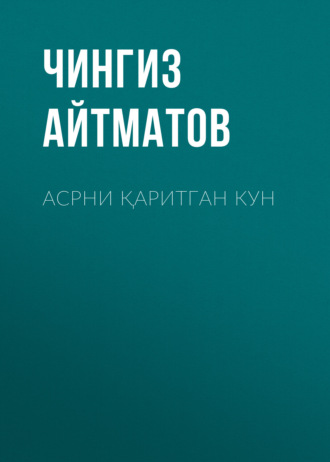 Асрни қаритган кун. Чингиз Айтматов