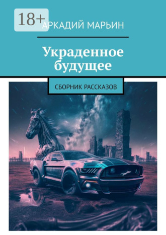 Аркадий Марьин. Украденное будущее. Сборник рассказов