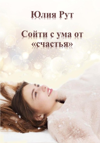 Сойти с ума от «счастья». Юлия Рут