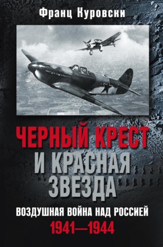 Франц Куровски. Черный крест и красная звезда. Воздушная война над Россией. 1941—1944