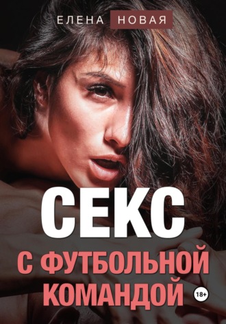 Елена Новая. Секс с футбольной командой