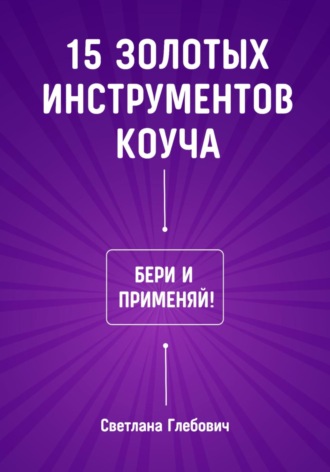 15 золотых инструментов коуча. Бери и применяй. Светлана Глебович