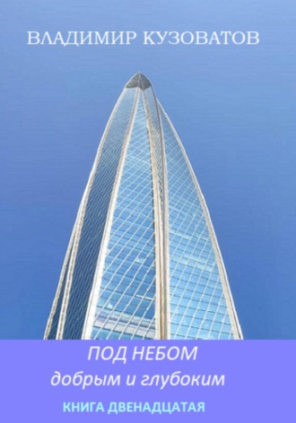 Под небом добрым и глубоким. Книга двенадцатая. 