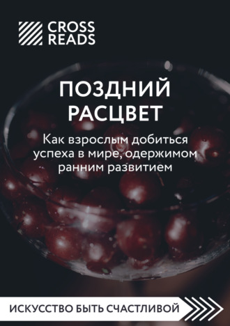 Коллектив авторов. Саммари книги «Поздний расцвет. Как взрослым добиться успеха в мире, одержимом ранним развитием»
