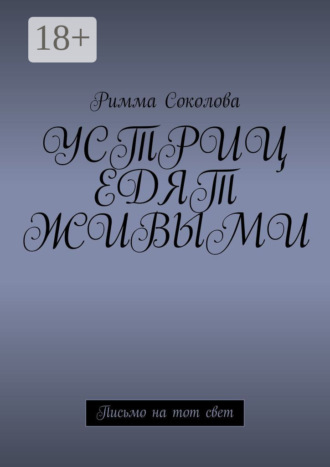 Римма Соколова. Устриц едят живыми. Письмо на тот свет