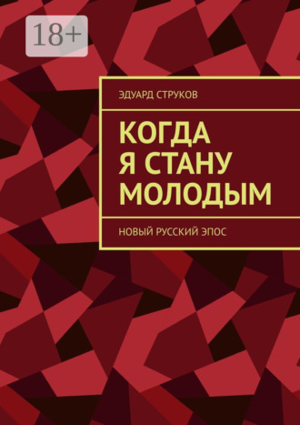 Эдуард Струков. Когда я стану молодым. Новый русский эпос
