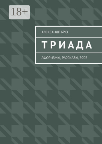 Триада. Афоризмы, рассказы, эссе. Александр Брю