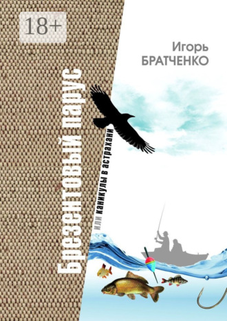 Брезентовый парус, или Каникулы в Астрахани. Игорь Викторович Братченко