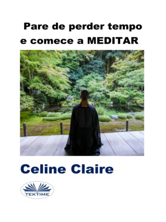 Celine Claire. Pare De Perder Tempo E Comece A MEDITAR