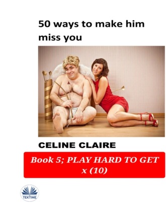 50 Ways To Make Him Miss You. Celine Claire