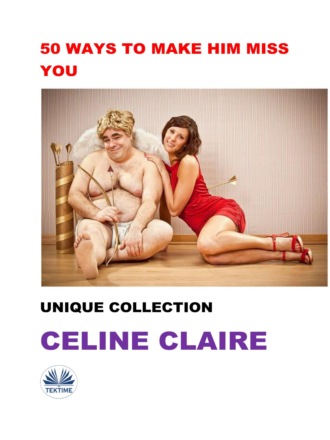 50 Ways To Make Him Miss You. Celine Claire