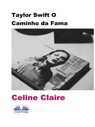 Celine Claire. Taylor Swift O Caminho Da Fama