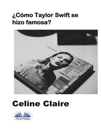 Celine Claire. ¿Cómo Taylor Swift Se Hizo Famosa?