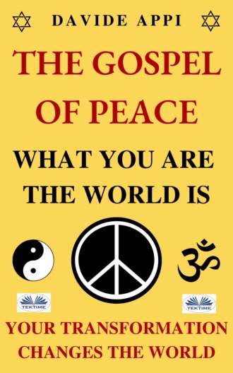 Davide Appi. The Gospel Of Peace. What You Are The World Is. Your Transformation Changes The World