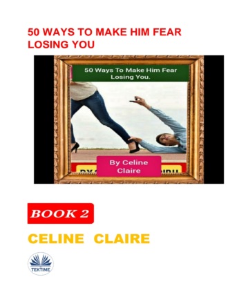 Celine Claire. 50 Ways To Make Him Fear Losing You
