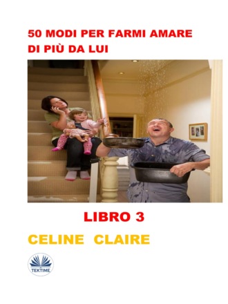 Celine Claire. 50 Modi Per Farmi Amare Di Più Da Lui
