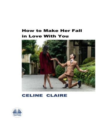 Celine Claire. How To Make Her Fall In Love With You