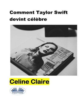 Celine Claire. Comment Taylor Swift Devint Célèbre
