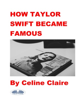 Celine Claire. How Taylor Swift Became Famous