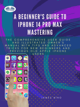 James Nino. A Beginner's Guide To IPhone 14 Pro Max Mastering