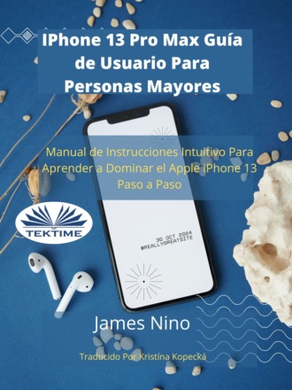 IPhone 13 Pro Max Guía De Usuario Para Personas Mayores. James Nino