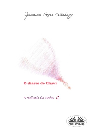 O Diário De Chavi - A Realidade Dos Sonhos. Jasmina Hoger Esterhazy